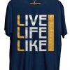 Live Life Like Blue Navy T shirts