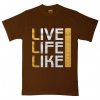 Live Life Like Brown T shirts