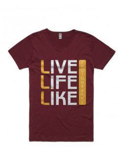 Live Life Like MaroonT shirts