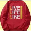 Live Life Like Red Sweatshirts