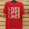 Live Life Like Red T shirts