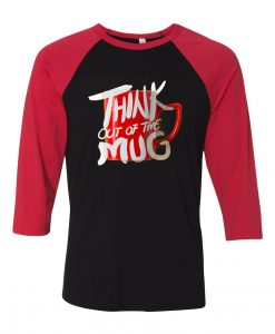 Think Out Of The Mug Black Red Raglan T shirts