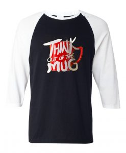 Think Out Of The Mug Black White Raglan T shirts