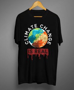 Climate Change Is Real T shirt