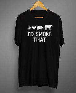 I'd Smoke That Shirt