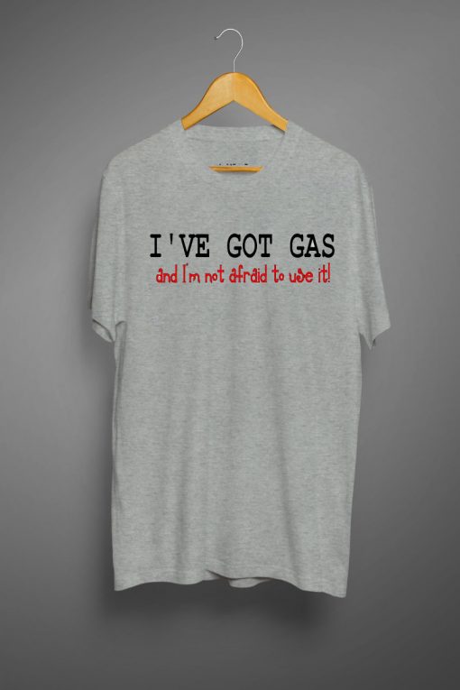 I've Got Gas T Shirt