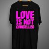 Love is not cancelled shirt