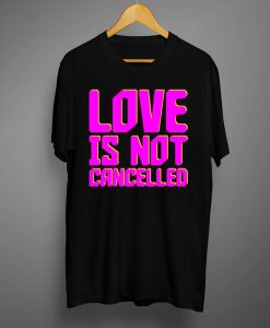 Love is not cancelled shirt