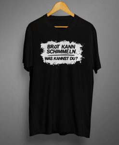 Mario Barth Brot Kann Schimmeln Was Kannst Du T shirt