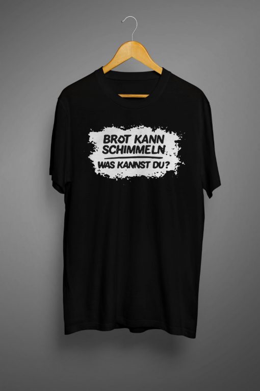 Mario Barth Brot Kann Schimmeln Was Kannst Du T shirt