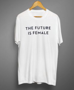 The Future is Female T Shirt