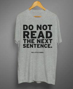 Do Not Read The Next Sentences T shirt