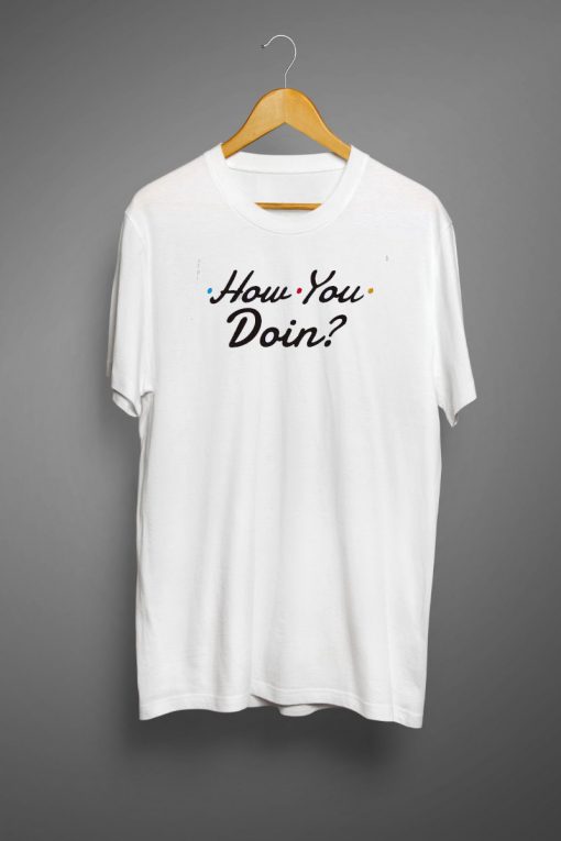 How You Doin T shirt