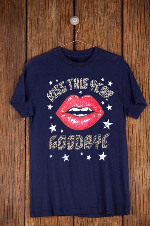 Kiss this Year Goodbye T shirt