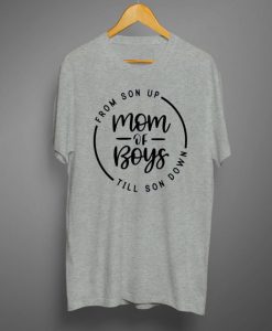 Mom of Boys From Son Up Till Son Down T shirt