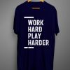 Work Hard Play Harder T shirts