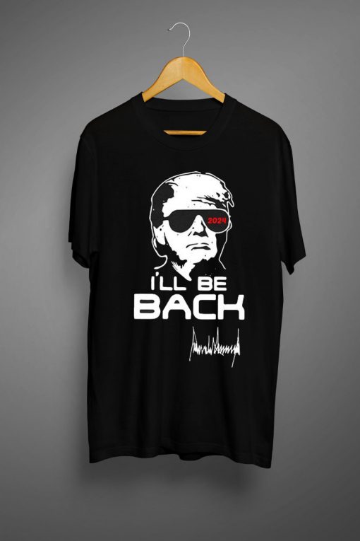 I'll be back 2024 Trump t shirt