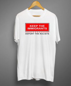 Keep The Immigrants Deport The Racist T-Shirt