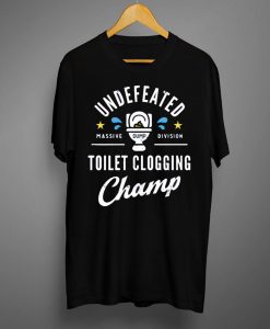 Undefeated Toilet Clogging Champ T shirt