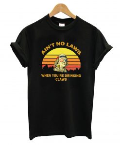 Aint No Laws When Your Drinking laws T shirts