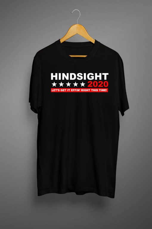 HINDSIGHT 2020 LET’S GET IT EFFIN’ RIGHT THIS TIME T-SHIRTS