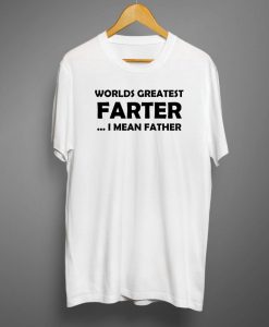 Worlds Greatest Farter I Mean Father T-Shirt