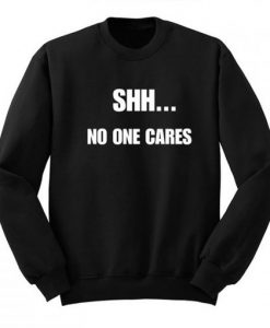 Shh No One Cares Sweatshirt