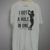 Mens Got a Hole in One Funny T Shirts