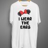 I Wear The Ears T shirts