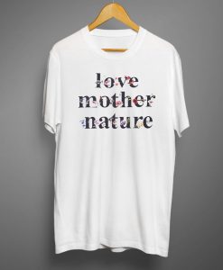 Love Mother Nature T shirts