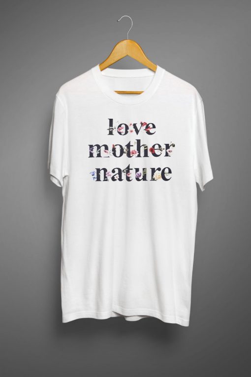 Love Mother Nature T shirts