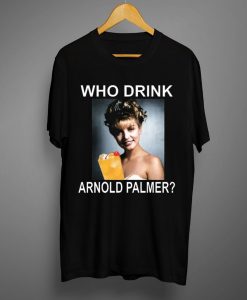 Who Drink Arnold Palmer T shirt