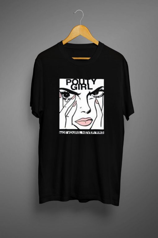 About Pouty Girl Not Yours Never Was T-Shirt