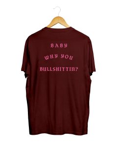 Baby Why You Bullshittin T Shirt Back