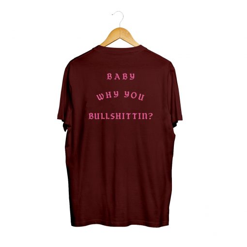 Baby Why You Bullshittin T Shirt Back