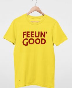 Feelin' Good T Shirt