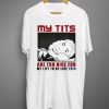 My Tits are Too Nice for My Life to be Like This T-shirt