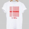 No Thanks Have A Nice Life T Shirt