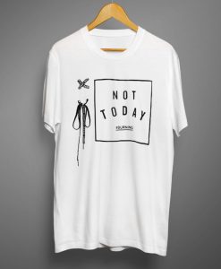 Not Today T shirts