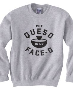 Put Queso In My Face O Sweatshirtst