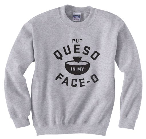 Put Queso In My Face O Sweatshirtst