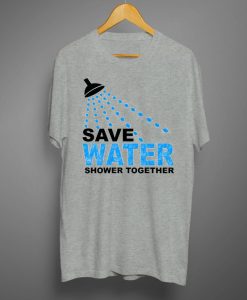 Save Water Shower Together T Shirt