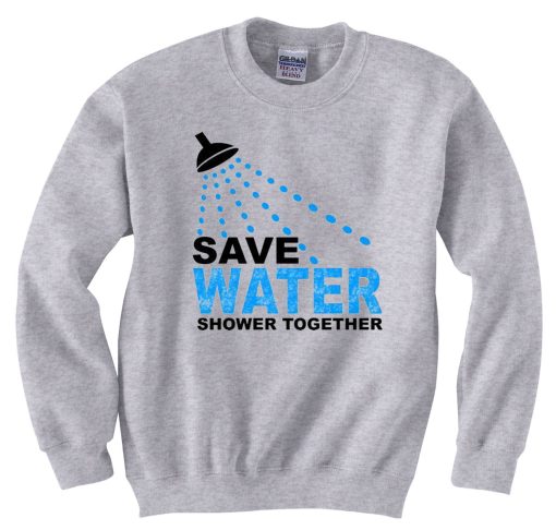 Save Water Shower Together Grey Sweatshirts