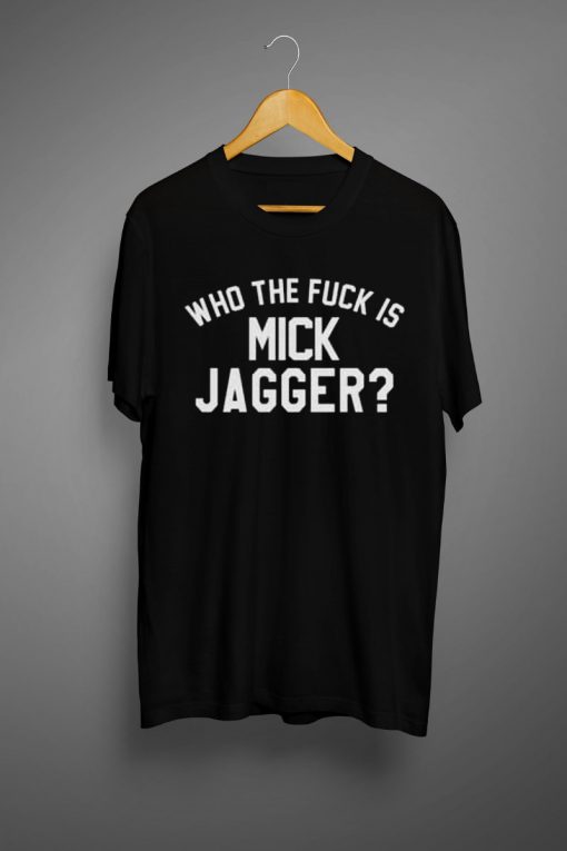 Who the fuck is Mick Jagger T Shirt