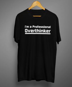 im a professional overthinker T shirts