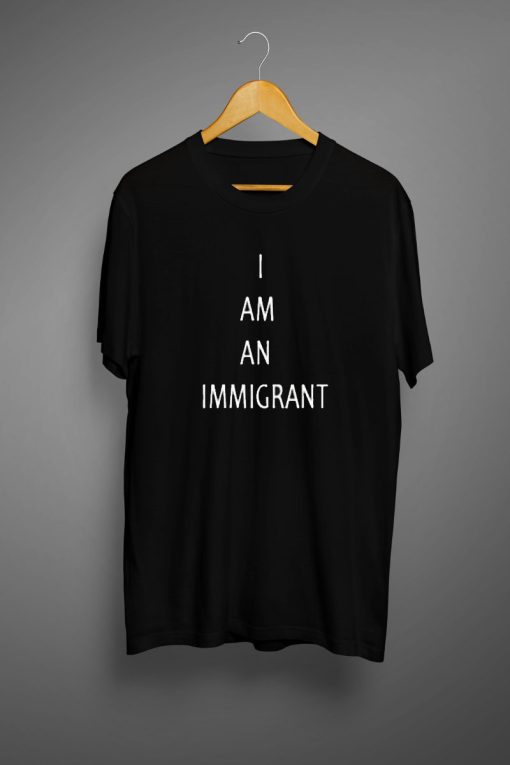 I am an immigrant T shirt