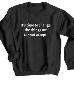 Time to Change The Things Sweatshirts