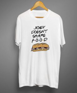 Joey Doesnt Share Food T shirt