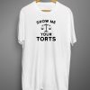 Show Me Your Torts Lawyer T shirt