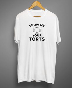 Show Me Your Torts Lawyer T shirt